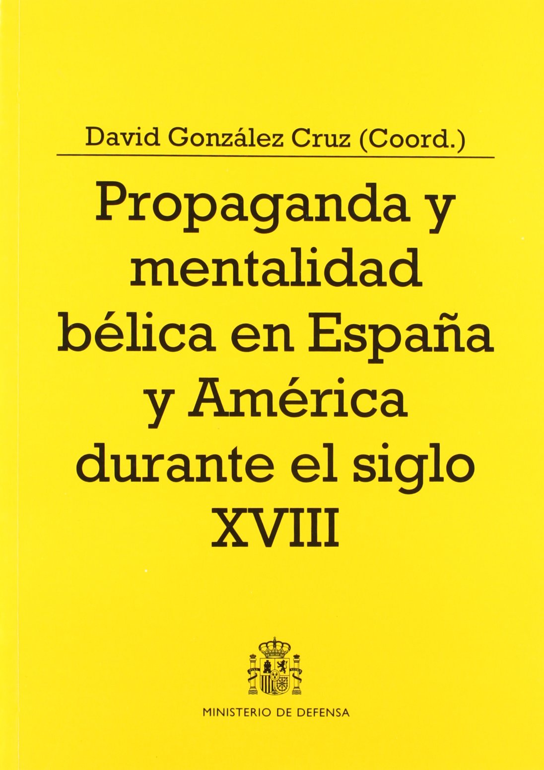 Propaganda y mentalidad bélica en España y América durante el siglo XVIII (Colección Defensa)