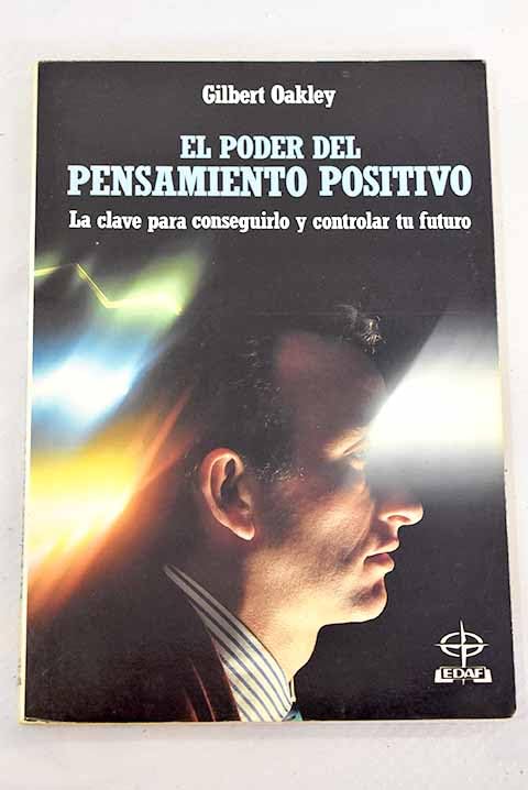 El Poder Del Pensamiento Positivo: LA Clave Para Conseguirlo Y Controlar Tu Futuro