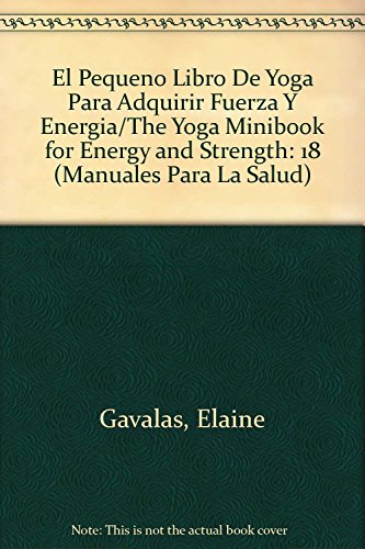 El Pequeno Libro De Yoga Para Adquirir Fuerza Y Energia/The Yoga Minibook for Energy and Strength: 18 (Manuales para la salud)