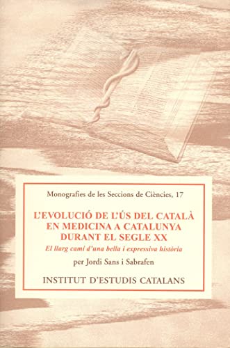 L'evolució de l'ús del català en medicina a Catalunya durant el segle XX: El llarg camí d'una bella i expressiva història: 17 (Monografies de les seccions de ciències)