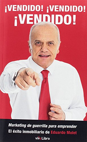 ¡Vendido! ¡Vendido! ¡Vendido!: Marketing de guerrilla para emprender. El éxito inmobiliario de Eduardo Molet (SIN COLECCION)