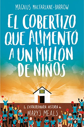 El cobertizo que alimentó a un millón de niños: La extraordinaria historia de Mary's Meals: 1 (Planeta Testimonio)