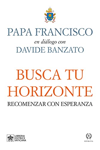 BUSCA TU HORIZONTE: RECOMENZAR CON ESPERANZA (LAS PALABRAS DEL PAPA FRANCISCO)