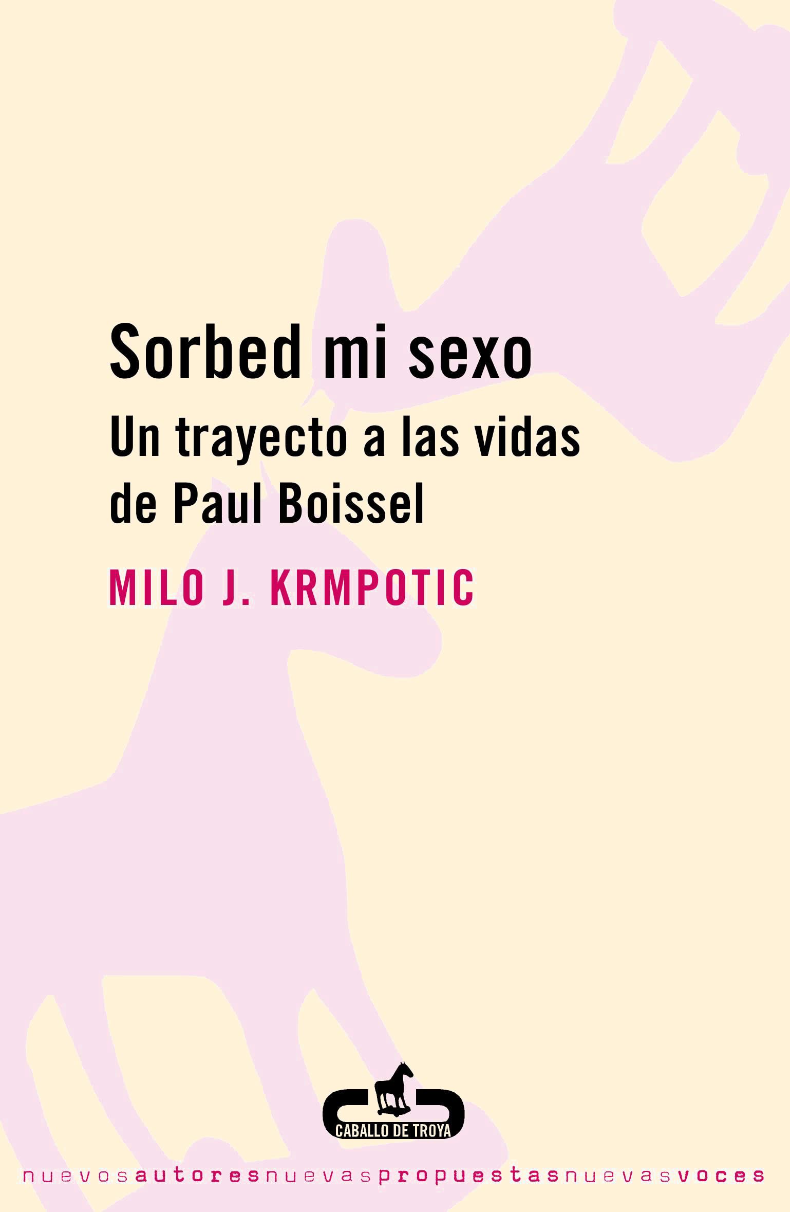 Sorbed mi sexo: Un trayecto a las vidas de Paul Boissel (Caballo de Troya)