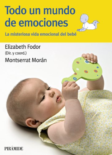 Todo un mundo de emociones: La misteriosa vida emocional del bebé (Guías para padres y madres)