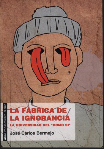 La fábrica de la ignorancia: La universidad del 'como si' (Pensamiento crítico)