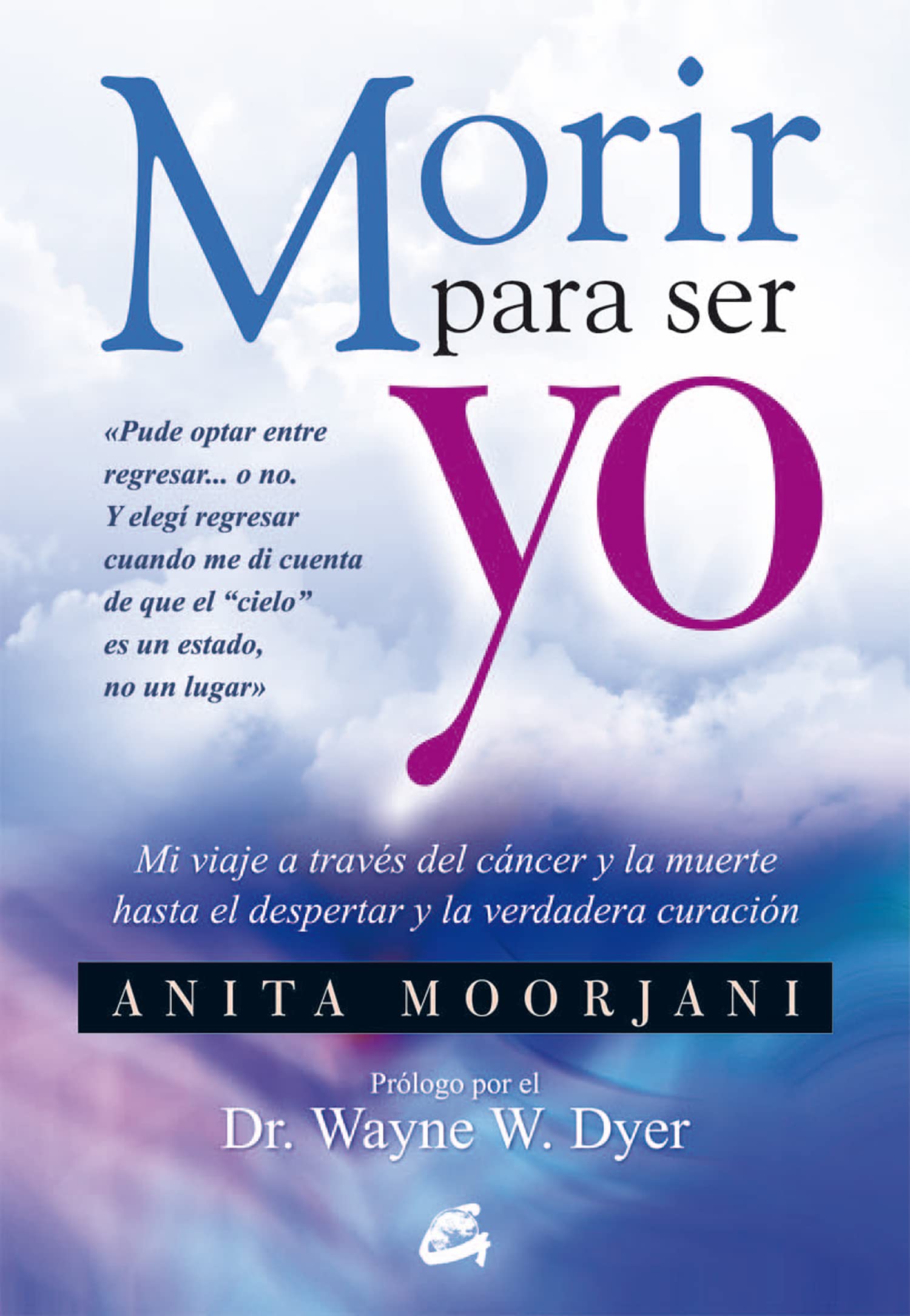 Morir Para Ser Yo: Mi viaje a través del cáncer y la muerte hasta el despertar y la verdadera curación (Advaita)