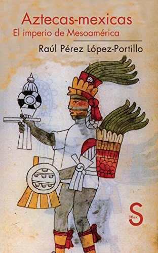 Aztecas-Mexicas. El imperio de Mesoamérica: El Imperio de Mesoamerica (Serie Historia)