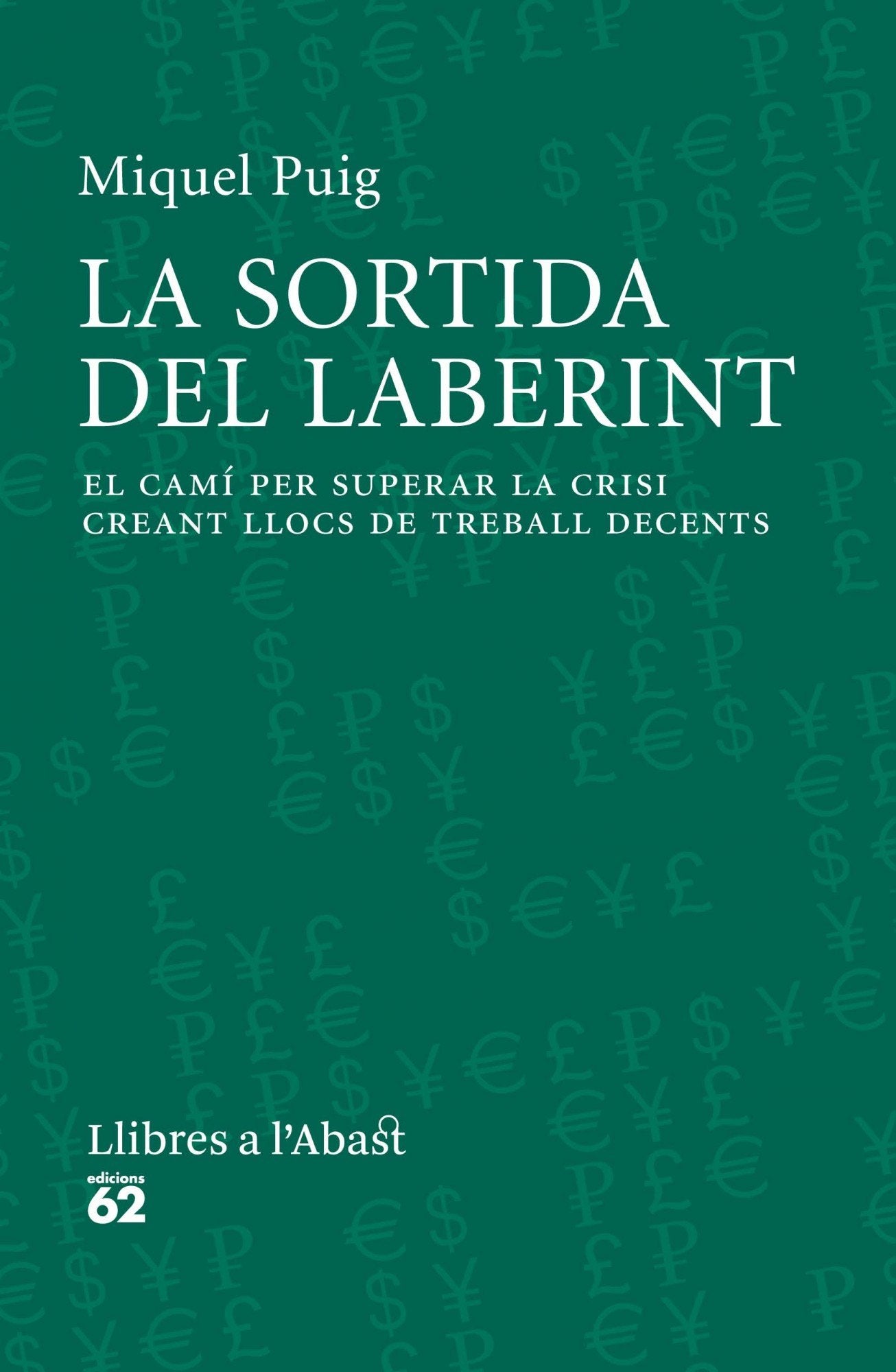 La Sortida Del Laberint: El camí per superar la crisi creant llocs de treball decent: 424 (Llibres a l'Abast)