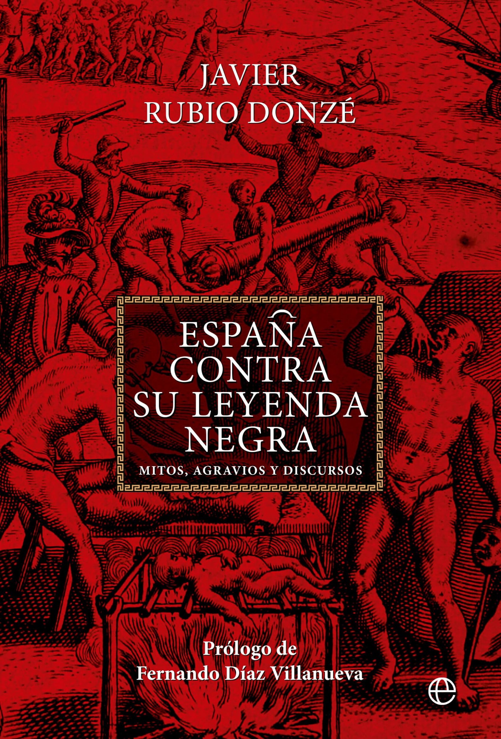 España contra su Leyenda Negra: Mitos, agravios y discursos (HISTORIA)