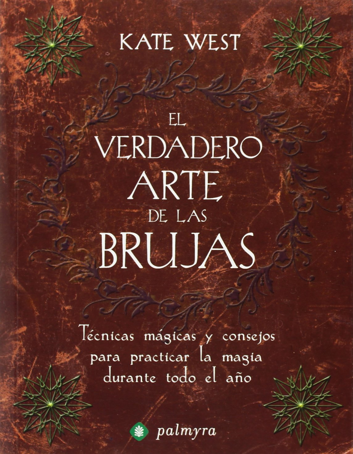 El verdadero arte de las brujas : técnicas mágicas y consejos para practicar la magia durante todo el año