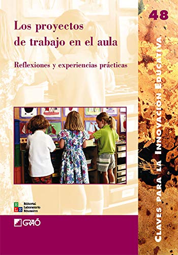 Los proyectos de trabajo en el aula: Reflexiones y experiencias prácticas: 048 (Claves para la Innovación Educativa)