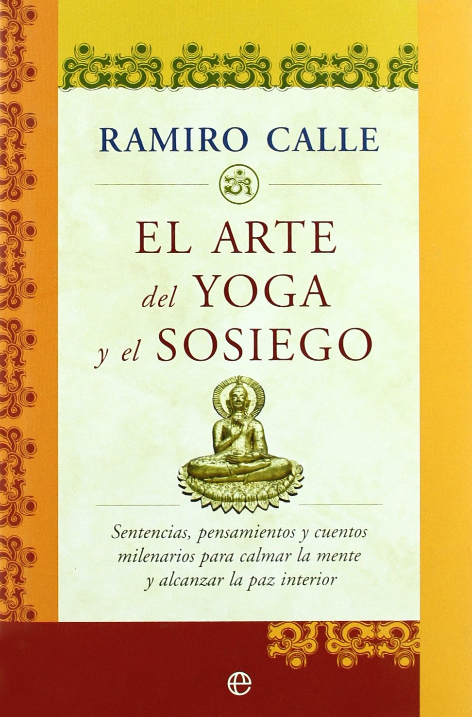 El arte del yoga y el sosiego : sentencias, pensamientos y cuentos milenarios para calmar la mente y alcanzar la paz interior