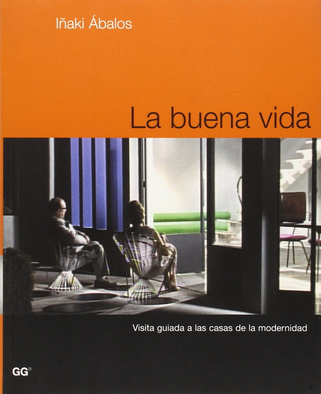 La buena vida: Visita guiada a las casas de la modernidad (SIN COLECCION)