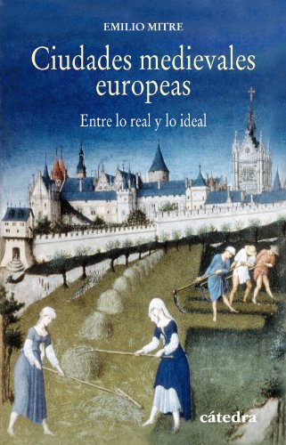 Ciudades medievales europeas: Entre lo real y lo ideal (Historia. Serie menor)