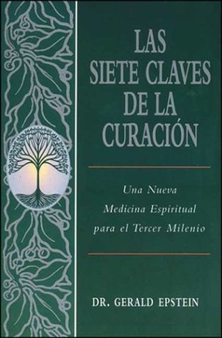 Las Siete Claves De LA Curacion: Una Nueva Medicina Espiritual Para El Tercer Milenio