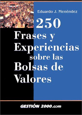 250 frases y experiencias sobre las bolsas de valores: 1 (FINANZAS Y CONTABILIDAD)