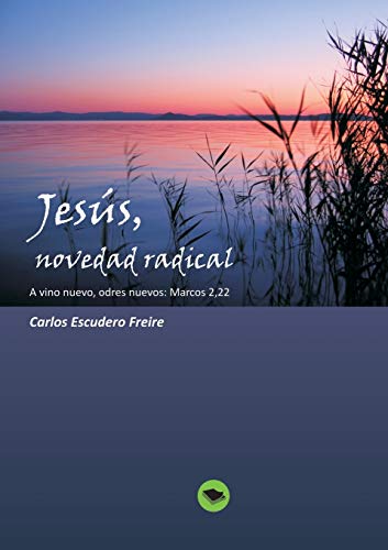 Jesús, novedad radical A vino nuevo, odres nuevos: Marcos 2, 22