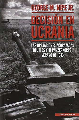 Decisión en Ucrania: las operaciones acorazadas del II SS y III Panzerkorps, verano de 1943 (SIN COLECCION)