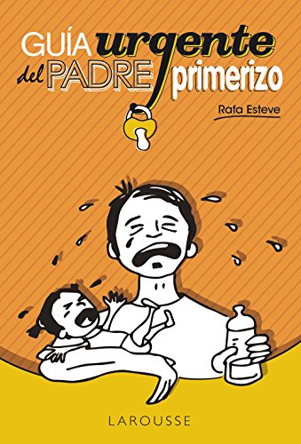 Guía urgente del padre primerizo (Larousse - Libros Ilustrados/ Prácticos - Vida Saludable)