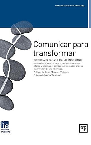 Comunicar para transformar: Custodia Cabanas Y Asunciã3n Soriano Revelan Las Nuevas Tendencias En Comunicaciã3n Interna Y Gestiã3n del Cambio Como ... Empresas. (colección IE Business Publishing)