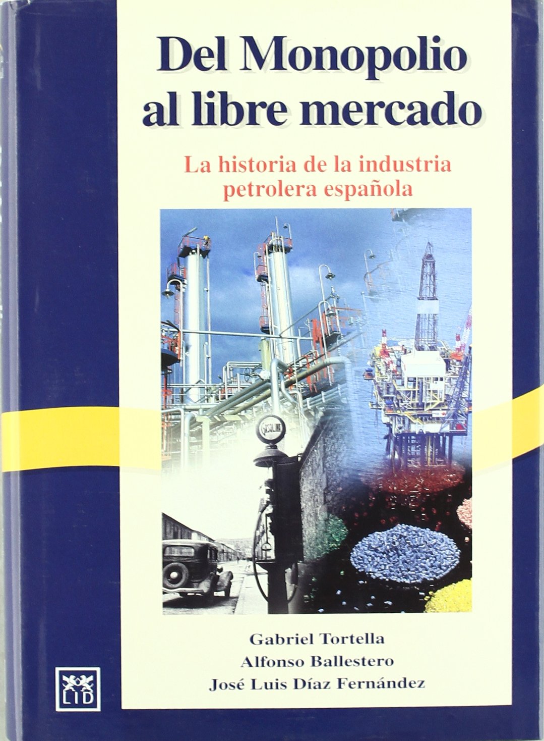Del Monopolio Al Libre Mercado: La Historia de La Industria Petrolera Espa~nola (Historia Empresarial)