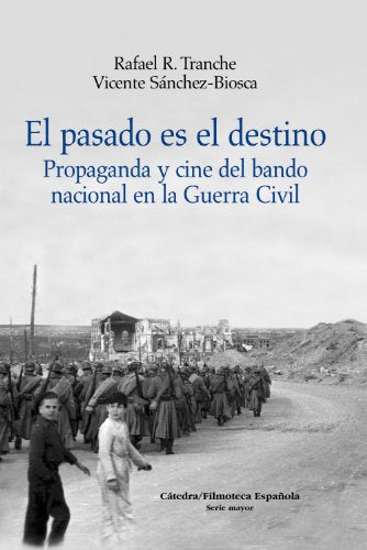 El pasado es el destino: Propaganda y cine del bando nacional en la Guerra Civil (Cátedra/Filmoteca Española. Serie mayor)