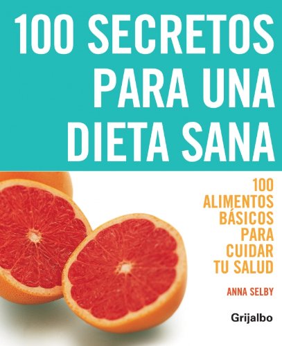 100 secretos para una dieta sana: 100 alimentos básicos para cuidar tu salud (VIVIR MEJOR)