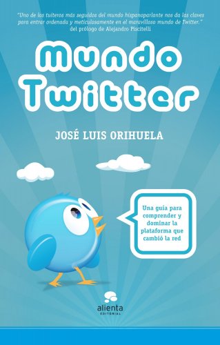 Mundo twitter: una guía para comprender y dominar la plataforma que cambio la red: Una guía para comprender y dominar la plataforma que cambió la red (Alienta)