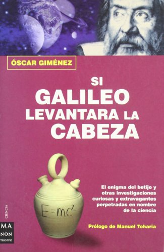 Si galileo levantara la cabeza: El enigma del botijo y otras investigaciones curiosas y extravagantes perpetradas en nombre de la ciencia.