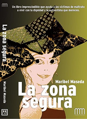 La Zona Segura: Un Libro Imprescindible Que Ayuda a Las VÃ-Ctimas de Maltrato a Vivir Con La Dignidad Y La Autoestima Que Merecen. (Mujer & Mundo)