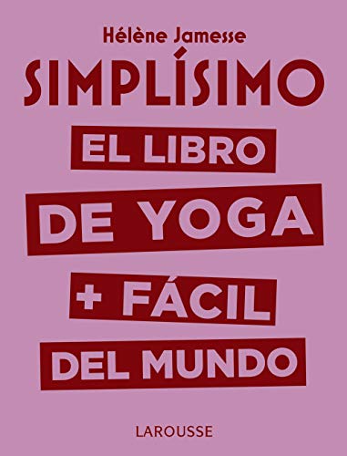 Simplísimo. El libro de yoga + fácil del mundo (LAROUSSE - Libros Ilustrados/ Prácticos - Vida Saludable)