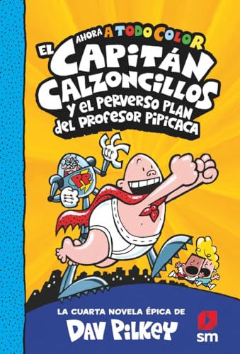 El Capitán Calzoncillos y el perverso plan del profesor Pipicaca: 4 (El Capitán Calzoncillos a todo color)