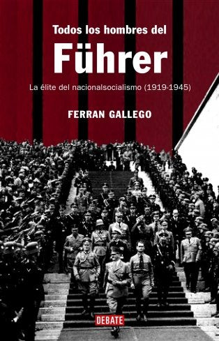 Todos los hombres del Führer: La élite del nacionalsocialismo (1919-1945) (HISTORIAS)