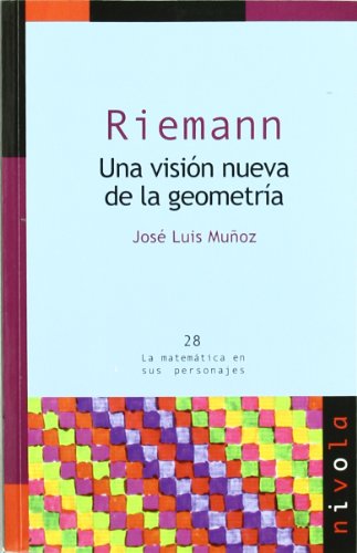 Riemann. Una visión nueva de la geometría: 28 (La matemática en sus personajes)