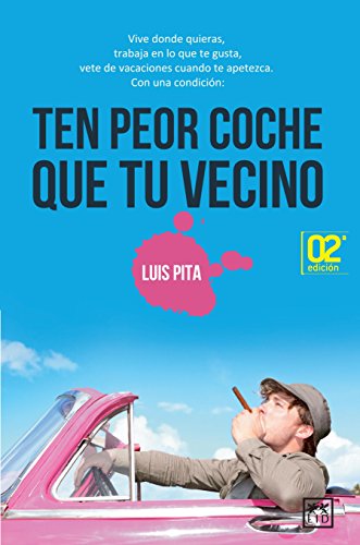 Ten Peor Coche Que Tu Vecino: Vive Donde Quieras, Trabaja En Lo Que Te Gusta, Vete de Vacaciones Cuando Te Apetezca. (VIVA)