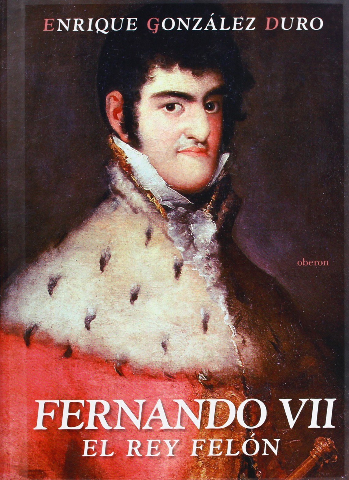Fernando VII: El rey felón (Historia)