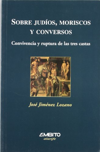 Sobre judíos, moriscos y conversos : convivencia y ruptura de las tres castas