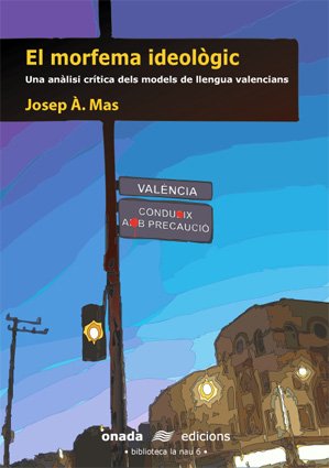 El morfema ideològic. Una anàlisi crítica dels models de llengua valencians (La Nau)