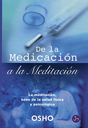 De la Medicación a la Meditación: La Meditación, Base de la Salud Fisica y Psicologica: La meditación, base de la salud física y psicológica (Osho)