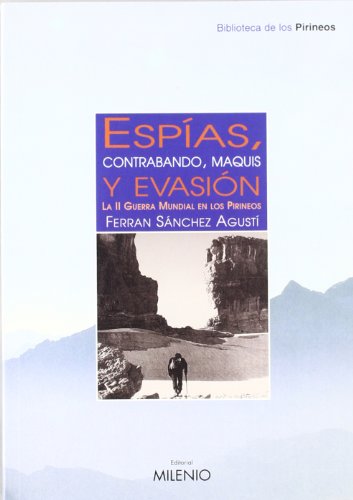 Espías, contrabando, maquis y evasión: La II Guerra Mundial en los Pirineos: La Segunda Guerra Mundial En Los Pirineos: 6 (Biblioteca de los Pirineos)