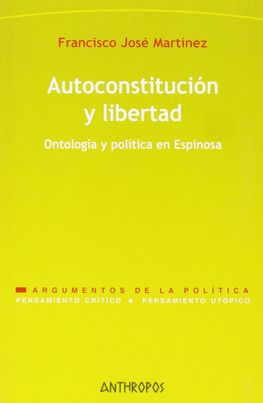 Autoconstitución Y Libertad: Ontologia y Politica En Espinosa (PENSAMIENTO CRÍTICO, PENSAMIENTO UTÓPICO)