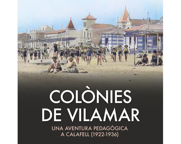 COLÒNIES VILAMAR : Una aventura pedagògica a Calafell (1922-1936)