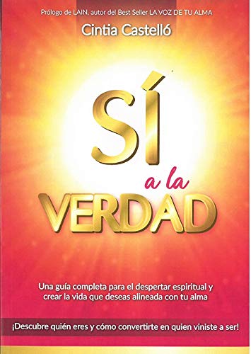 Sí a la verdad. Una quía completa para el despertar espiritual y crear la vida que deseas alineada con tu alma (SIN COLECCION)