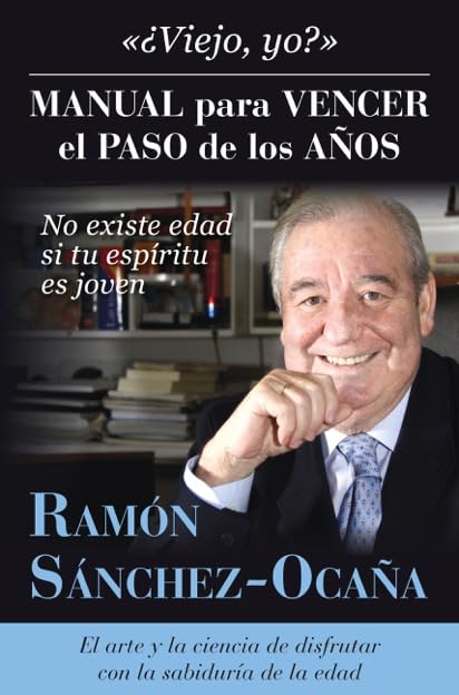 ¿Viejo, yo? Manual para vencer el paso de los años: El arte y la ciencia de disfrutar con la sabiduría de la edad