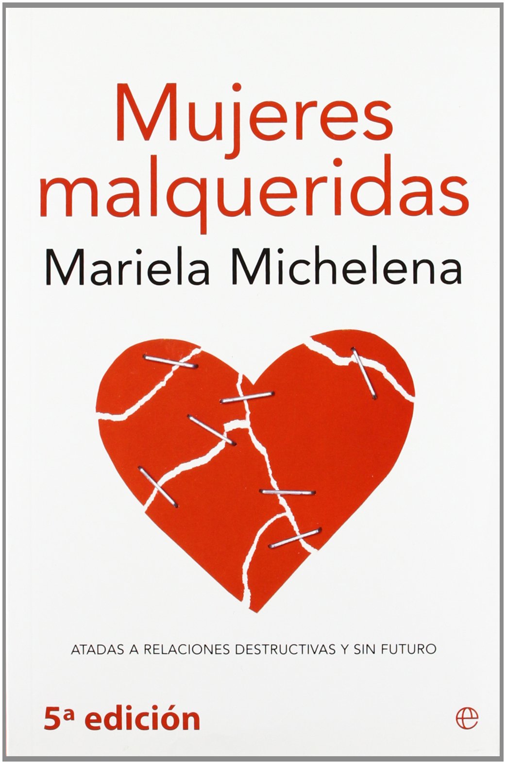 Mujeres malqueridas: atadas a relaciones destructivas y sin futuro (Psicología y salud)