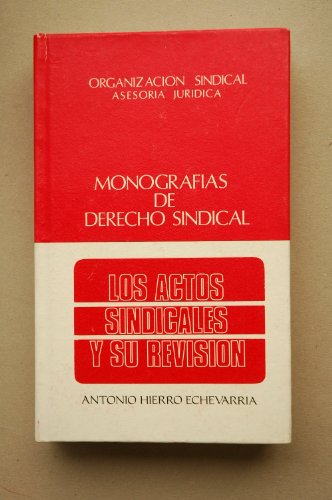 Los actos y disposiciones sindicales, su revisión en via sindical, de amparo y contencioso-sindical / Antonio Hierro Echevarría