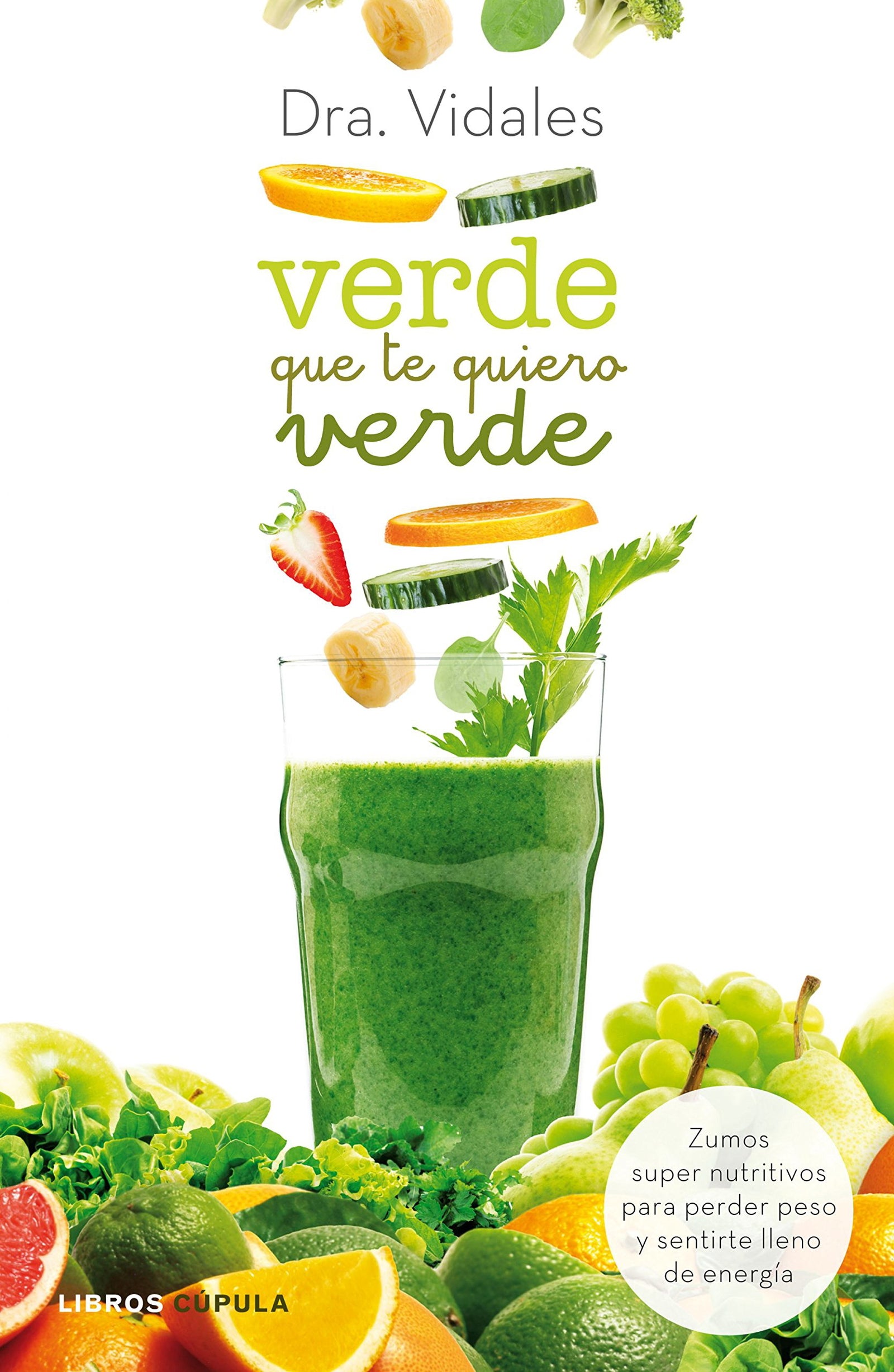 Verde que te quiero verde: Zumos supernutritivos para perder peso y sentirte lleno de energía (Salud y bienestar)