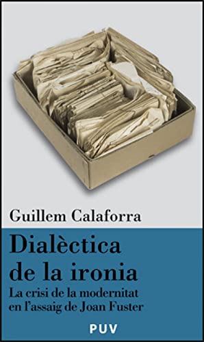 Dialèctica de la ironia: La crisi de la modernitat en l'assaig de Joan Fuster: 2 (Càtedra Joan Fuster)