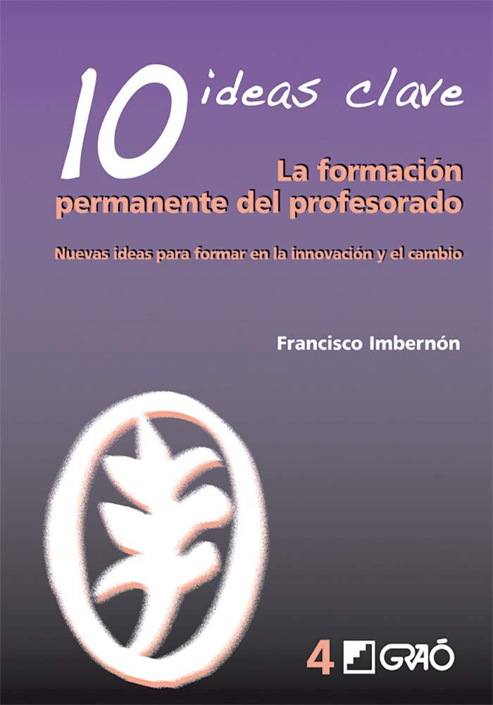 10 Ideas Clave. La formación permanente del profesorado: Nuevas ideas para formar en la innovación y el cambio: 004